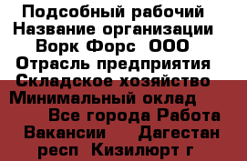 Подсобный рабочий › Название организации ­ Ворк Форс, ООО › Отрасль предприятия ­ Складское хозяйство › Минимальный оклад ­ 60 000 - Все города Работа » Вакансии   . Дагестан респ.,Кизилюрт г.